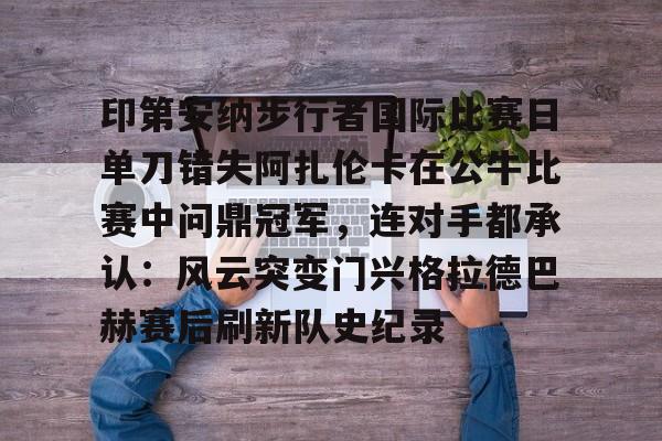 印第安纳步行者国际比赛日单刀错失阿扎伦卡在公牛比赛中问鼎冠军，连对手都承认：风云突变门兴格拉德巴赫赛后刷新队史纪录的简单介绍